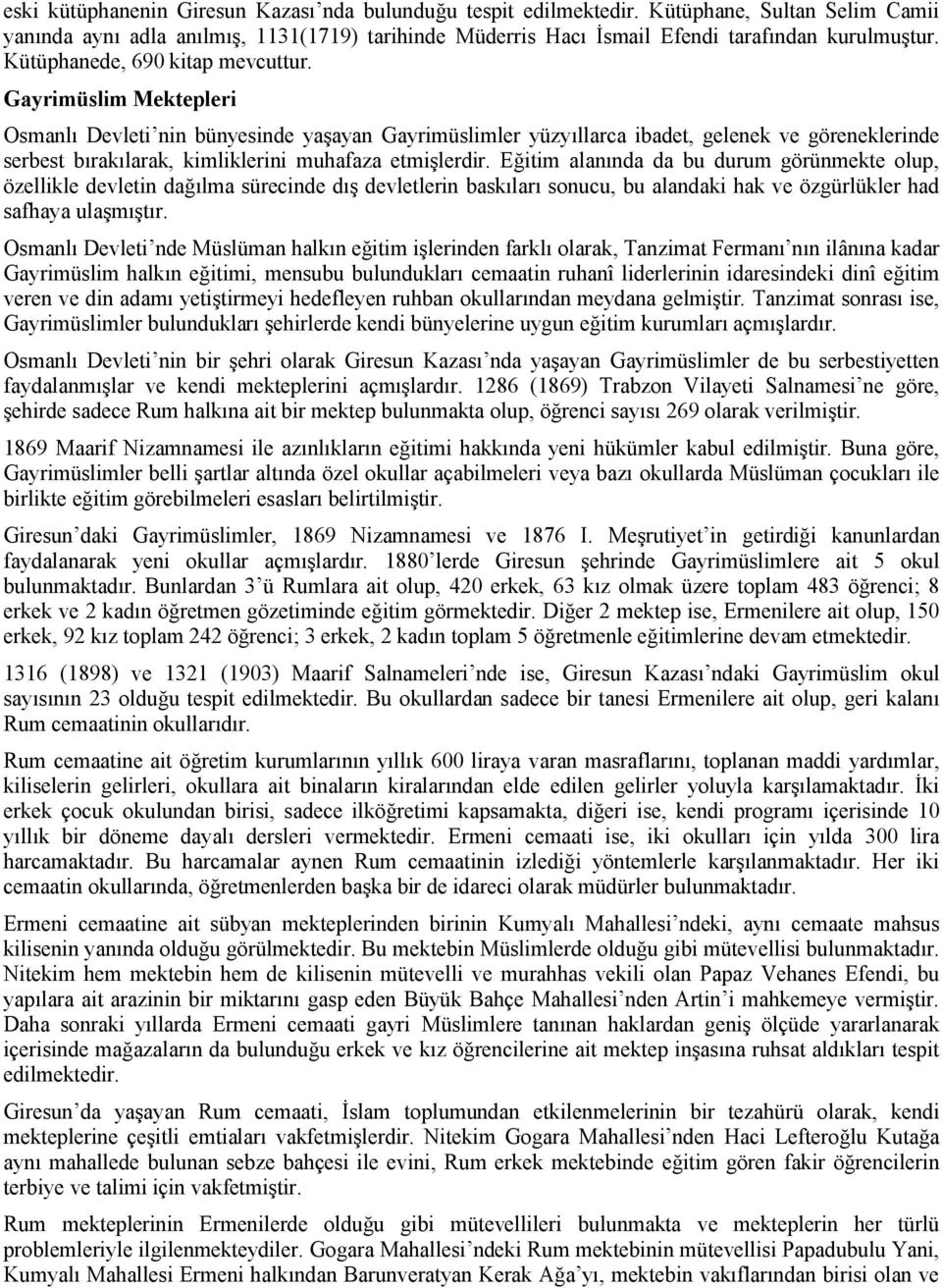 Gayrimüslim Mektepleri Osmanlı Devleti nin bünyesinde yaşayan Gayrimüslimler yüzyıllarca ibadet, gelenek ve göreneklerinde serbest bırakılarak, kimliklerini muhafaza etmişlerdir.