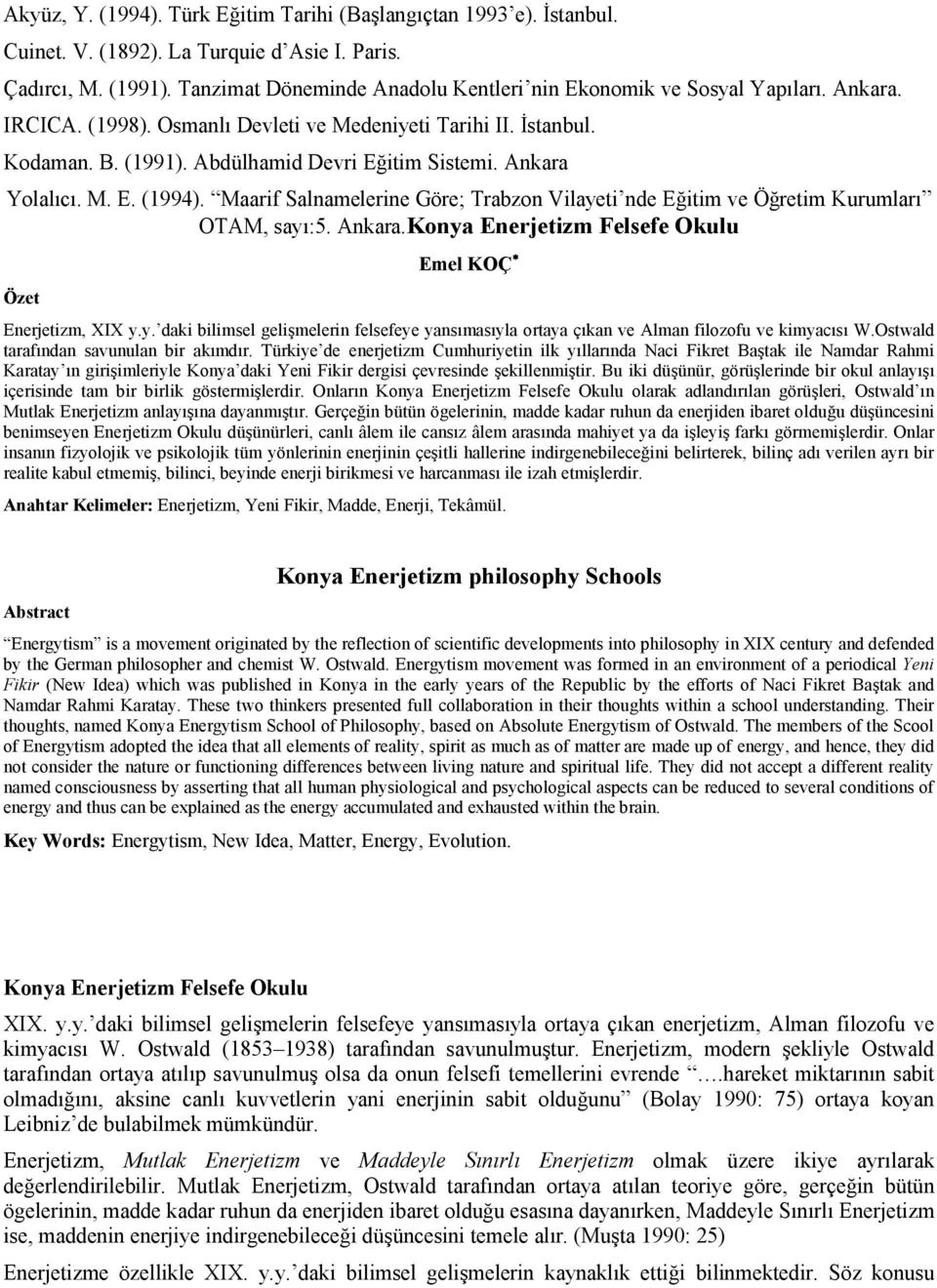 Ankara Yolalıcı. M. E. (1994). Maarif Salnamelerine Göre; Trabzon Vilayeti nde Eğitim ve Öğretim Kurumları OTAM, sayı:5. Ankara.Konya Enerjetizm Felsefe Okulu Özet Emel KOÇ Enerjetizm, XIX y.y. daki bilimsel gelişmelerin felsefeye yansımasıyla ortaya çıkan ve Alman filozofu ve kimyacısı W.