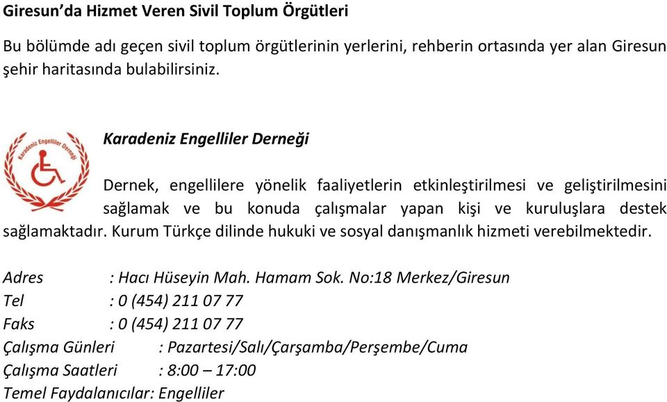 Karadeniz Engelliler Derneği Dernek, engellilere yönelik faaliyetlerin etkinleştirilmesi ve geliştirilmesini sağlamak ve bu konuda çalışmalar yapan kişi ve