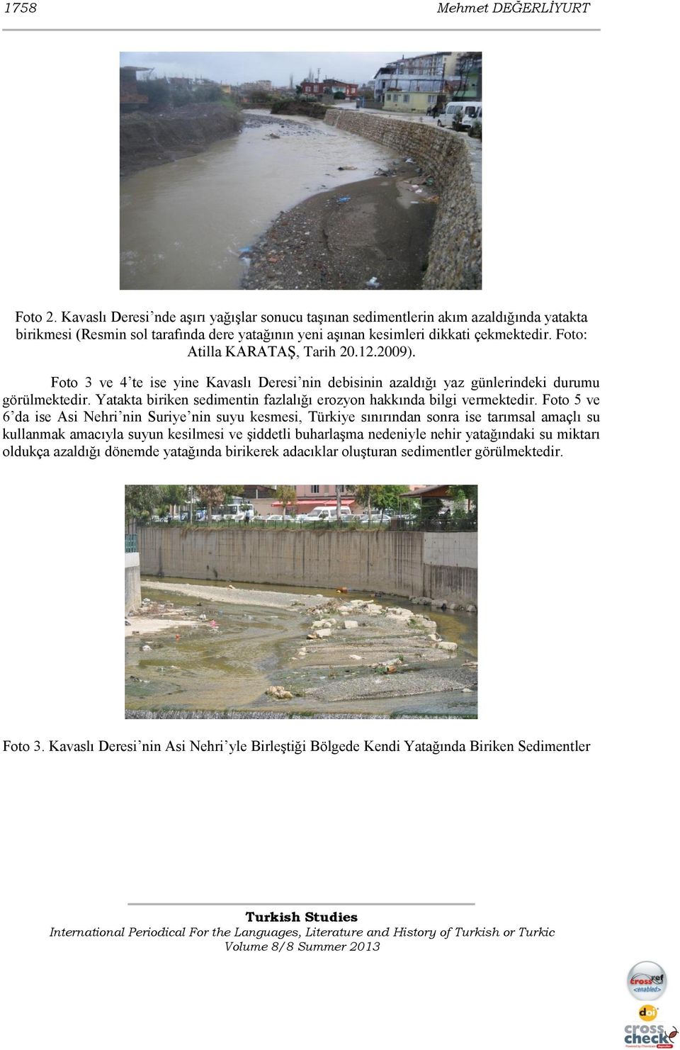 Foto: Atilla KARATAŞ, Tarih 20.12.2009). Foto 3 ve 4 te ise yine Kavaslı Deresi nin debisinin azaldığı yaz günlerindeki durumu görülmektedir.