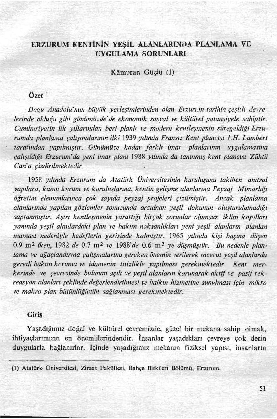 Cumhuriyetin ilk yıllarından beri planlı ve modern kentleşmenin süregfjdiği Er Turumda planlama çalışmalarının ilki 1939 yılında Fransız Kent plancısı J.H. Lambert tarafından yapılmıştır.