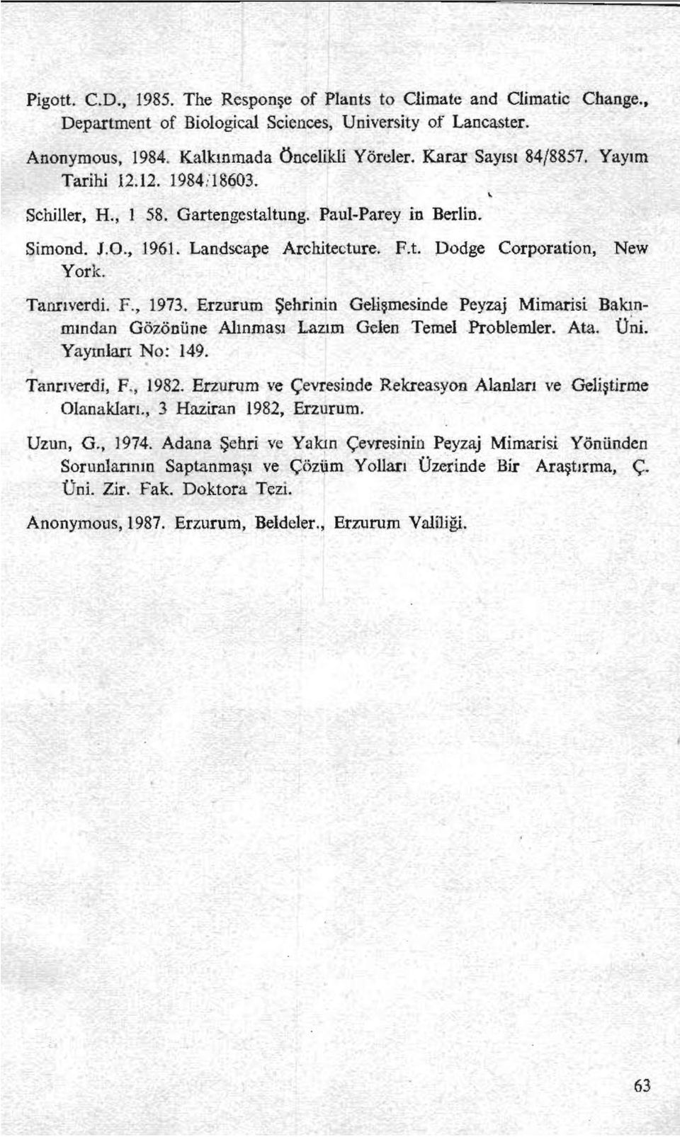 New Tanrıverdi. F., 1973. Erzurum Şehrinin Gelişmesinde Peyzaj Mimarisi Bakınmından Gözöniine Alınması Lazım Gelen Temel Problemler. Ata. Uni. Yayınları No: 149. Tanrıverdi, F., 1982.