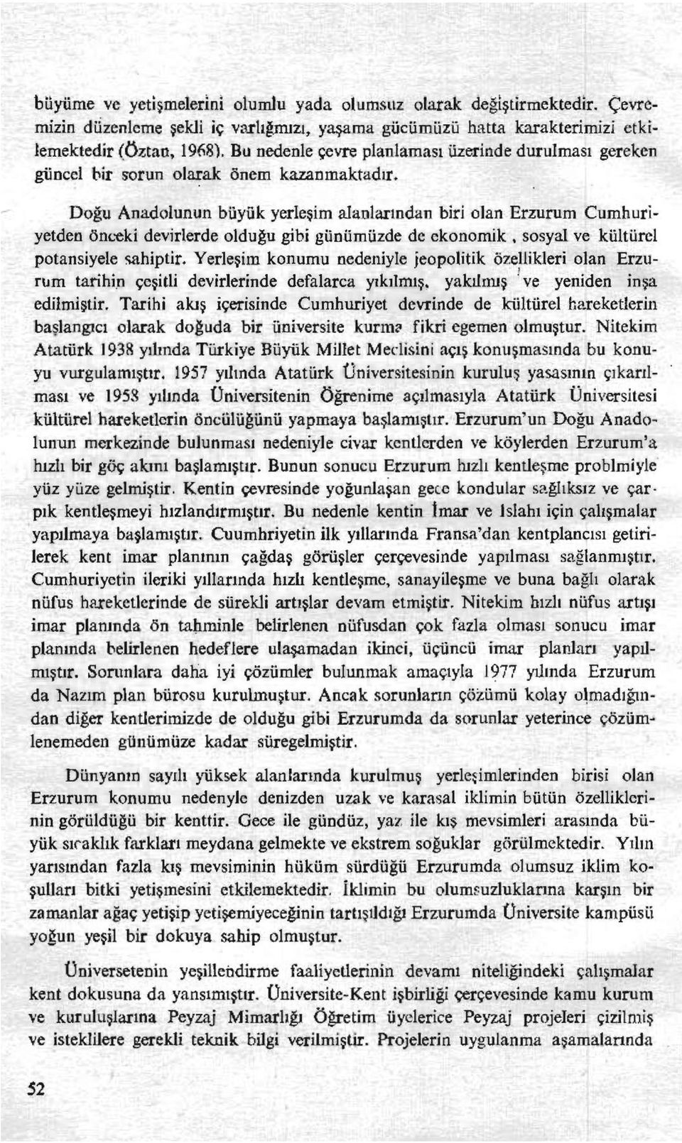 Doğu Anadolunun büyük yerleşim alanlarından biri olan Erzurum Cumhuriyetden önceki devirlerde olduğu gibi günümüzde de ekonomik, sosyal ve kültürel potansiyele sahiptir.