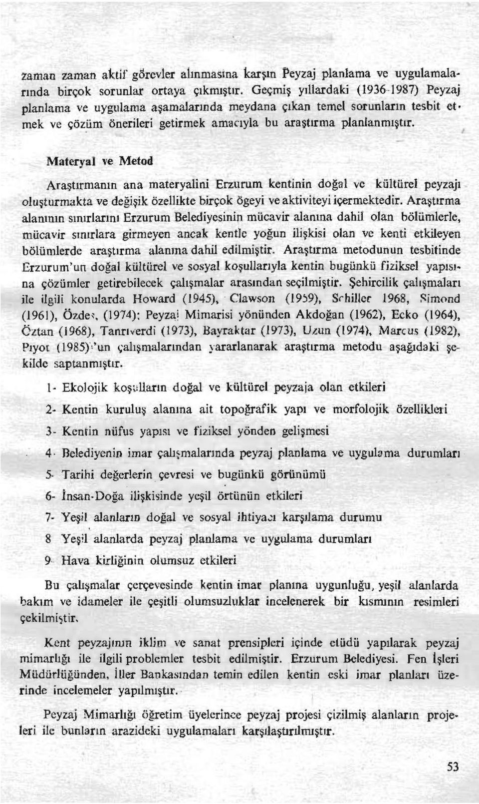 Materyal ve Metod Araştırmanın ana materyalini Erzurum kentinin doğal ve kültürel peyzajı oluşturmakta ve değişik özellikte birçok öğeyi ve aktiviteyi içermektedir.