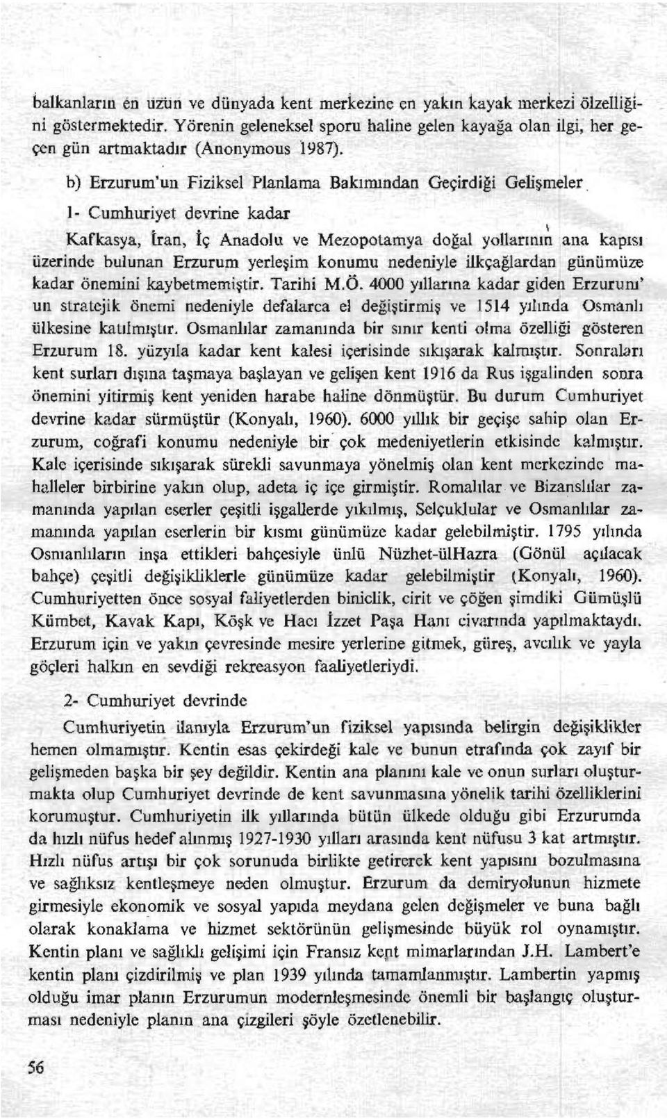 konumu nedeniyle ilkçağlardan günümüze kadar Önemini kaybetmemiştir. Tarihi M.Ö. 4000 yıllarına kadar giden Erzurum' un stratejik önemi nedeniyle defalarca e!