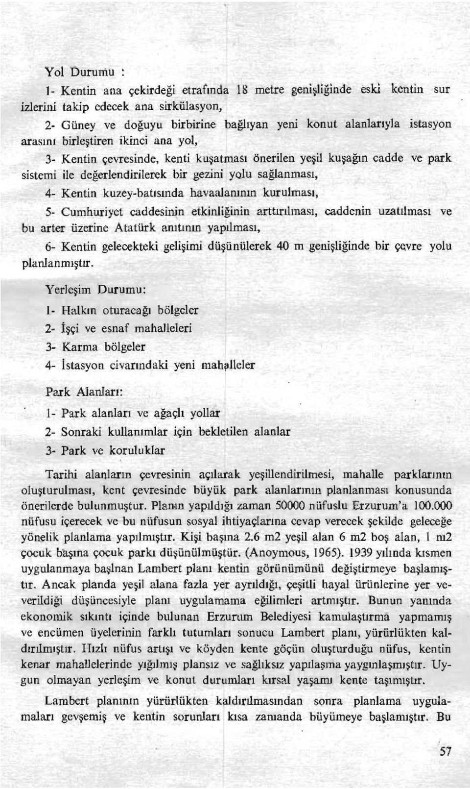 havaalanının kurulması, 5- Cumhuriyet caddesinin etkinliğinin arttırılması, caddenin uzatılması ve bu arter üzerine Atatürk anıtının yapılması, 6- Kentin gelecekteki gelişimi düşünülerek 40 m