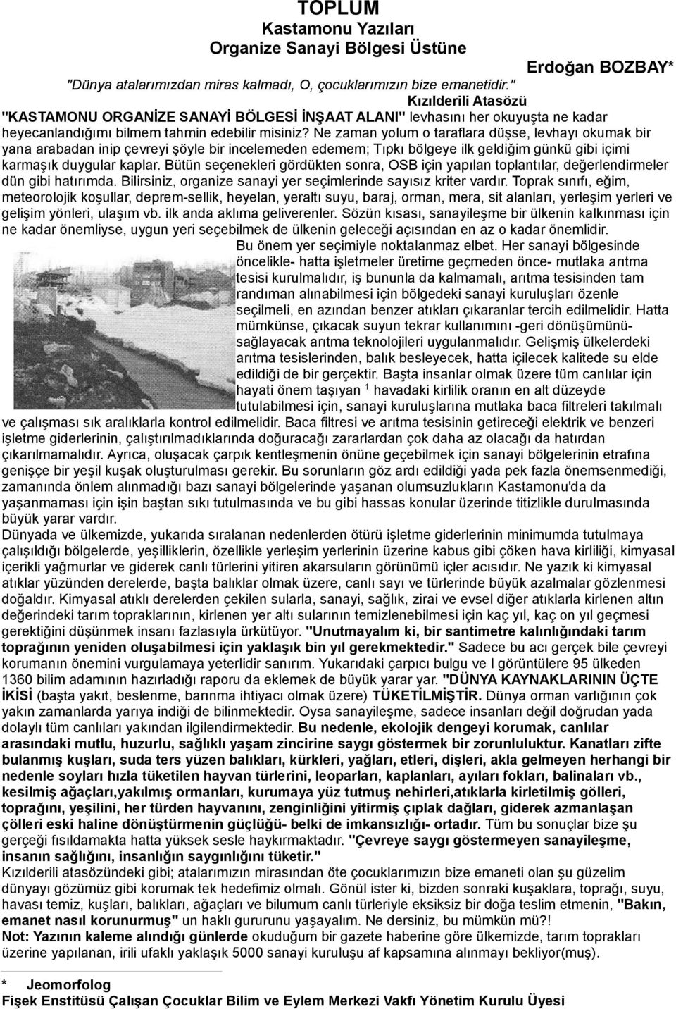 Ne zaman yolum o taraflara düşse, levhayı okumak bir yana arabadan inip çevreyi şöyle bir incelemeden edemem; Tıpkı bölgeye ilk geldiğim günkü gibi içimi karmaşık duygular kaplar.