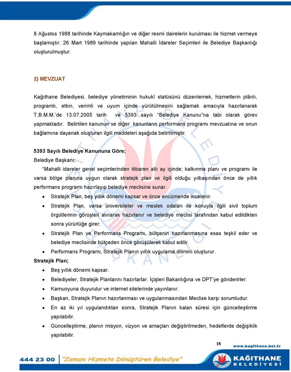 2) MEVZUAT Kağıthane Belediyesi, belediye yönetiminin hukukî statüsünü düzenlemek, hizmetlerin plânlı, programlı, etkin, verimli ve uyum içinde yürütülmesini sağlamak amacıyla hazırlanarak T.B.M.M. de 13.