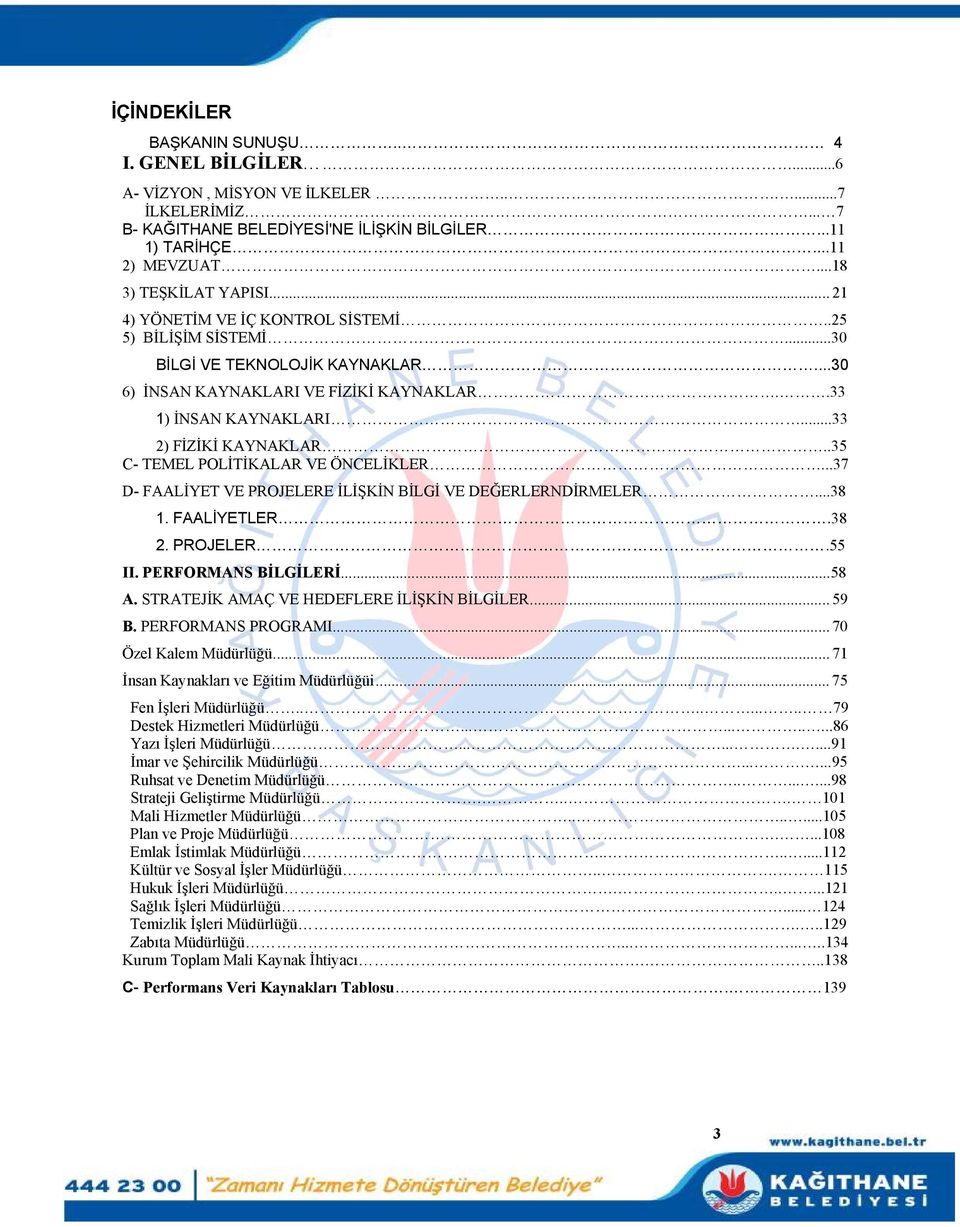 ..33 2) FİZİKİ KAYNAKLAR..35 C- TEMEL POLİTİKALAR VE ÖNCELİKLER...37 D- FAALİYET VE PROJELERE İLİŞKİN BİLGİ VE DEĞERLERNDİRMELER...38 1. FAALİYETLER.38 2. PROJELER..55 II. PERFORMANS BİLGİLERİ...58 A.