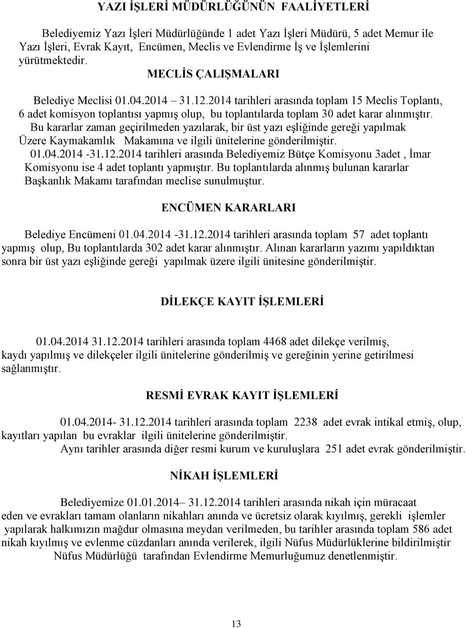 2014 tarihleri arasında toplam 15 Meclis Toplantı, 6 adet komisyon toplantısı yapmıģ olup, bu toplantılarda toplam 30 adet karar alınmıģtır.