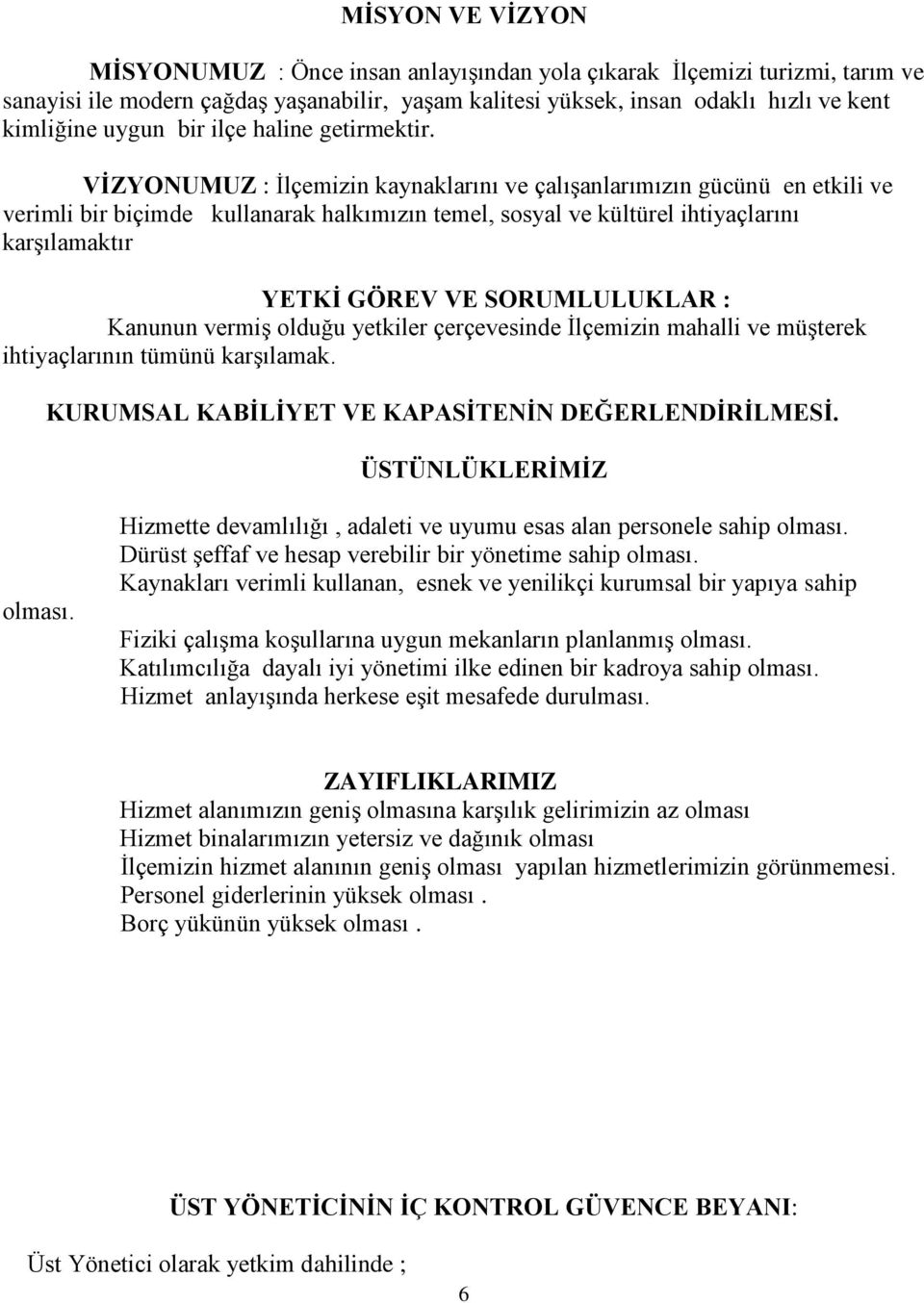 VĠZYONUMUZ : Ġlçemizin kaynaklarını ve çalıģanlarımızın gücünü en etkili ve verimli bir biçimde kullanarak halkımızın temel, sosyal ve kültürel ihtiyaçlarını karģılamaktır YETKĠ GÖREV VE