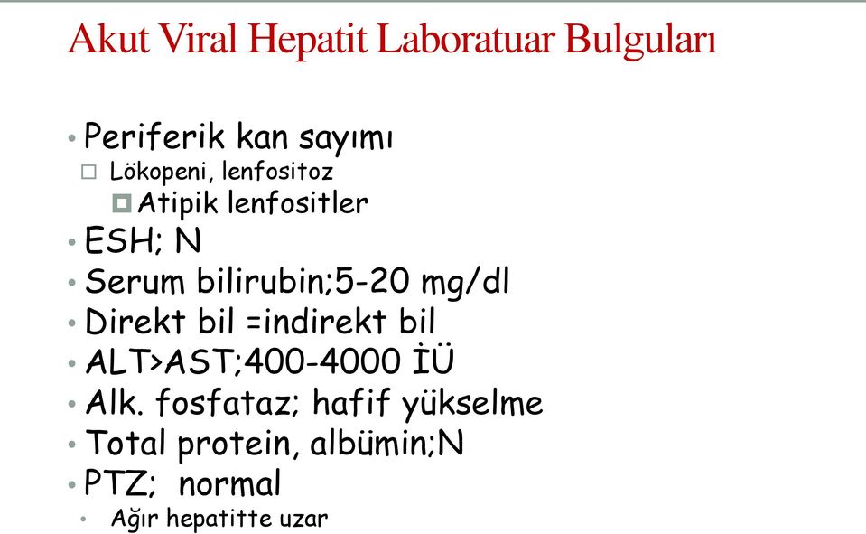 bilirubin;5-20 mg/dl Direkt bil =indirekt bil ALT>AST;400-4000 İÜ