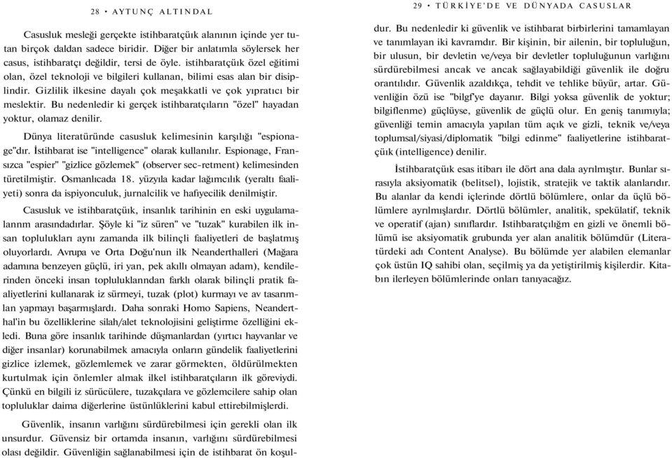 Bu nedenledir ki gerçek istihbaratçıların "özel" hayadan yoktur, olamaz denilir. Dünya literatüründe casusluk kelimesinin karşılığı "espionage"dır. İstihbarat ise "intelligence" olarak kullanılır.