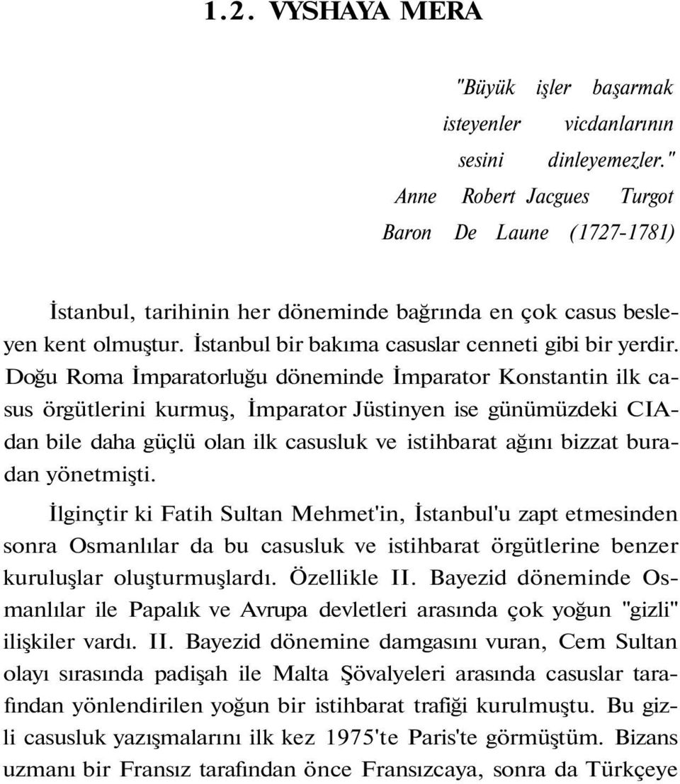 Doğu Roma İmparatorluğu döneminde İmparator Konstantin ilk casus örgütlerini kurmuş, İmparator Jüstinyen ise günümüzdeki CIAdan bile daha güçlü olan ilk casusluk ve istihbarat ağını bizzat buradan