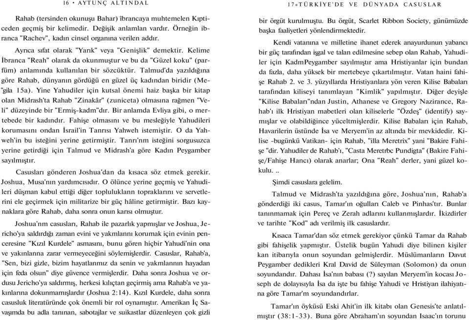 Talmud'da yazıldığına göre Rahab, dünyanın gördüğü en güzel üç kadından biridir (Me- "gila 15a).