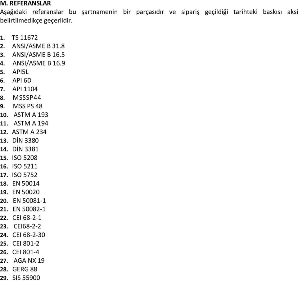 MSS PS 48 10. ASTM A 193 11. ASTM A 194 12. ASTM A 234 13. DİN 3380 14. DİN 3381 15. ISO 5208 16. ISO 5211 17. ISO 5752 18. EN 50014 19.