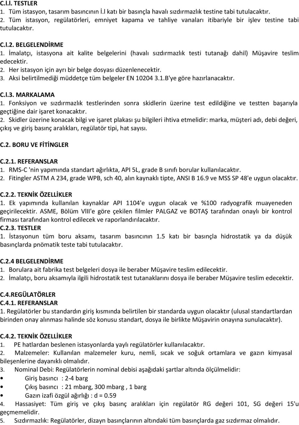 İmalatçı, istasyona ait kalite belgelerini (havalı sızdırmazlık testi tutanağı dahil) Müşavire teslim edecektir. 2. Her istasyon için ayrı bir belge dosyası düzenlenecektir. 3.