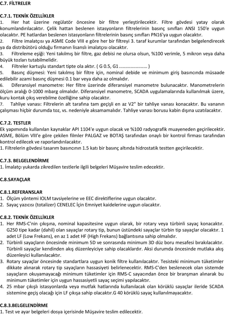 Filtre imalatçısı ya ASME Code VIII e göre her bir filtreyi 3. taraf kurumlar tarafından belgelendirecek ya da distribütörü olduğu firmanın lisanslı imalatçısı olacaktır. 3. Filtreleme eşiği: Yeni takılmış bir filtre, gaz debisi ne olursa olsun, %100 verimle, 5 mikron veya daha büyük tozları tutabilmelidir.