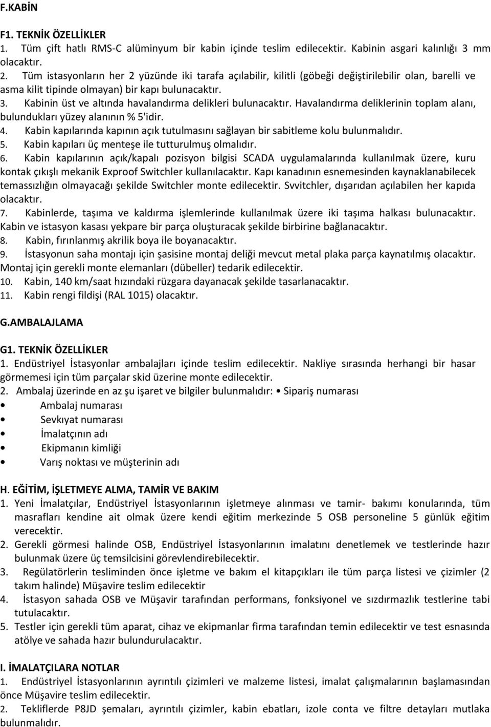 Kabinin üst ve altında havalandırma delikleri bulunacaktır. Havalandırma deliklerinin toplam alanı, bulundukları yüzey alanının % 5'idir. 4.