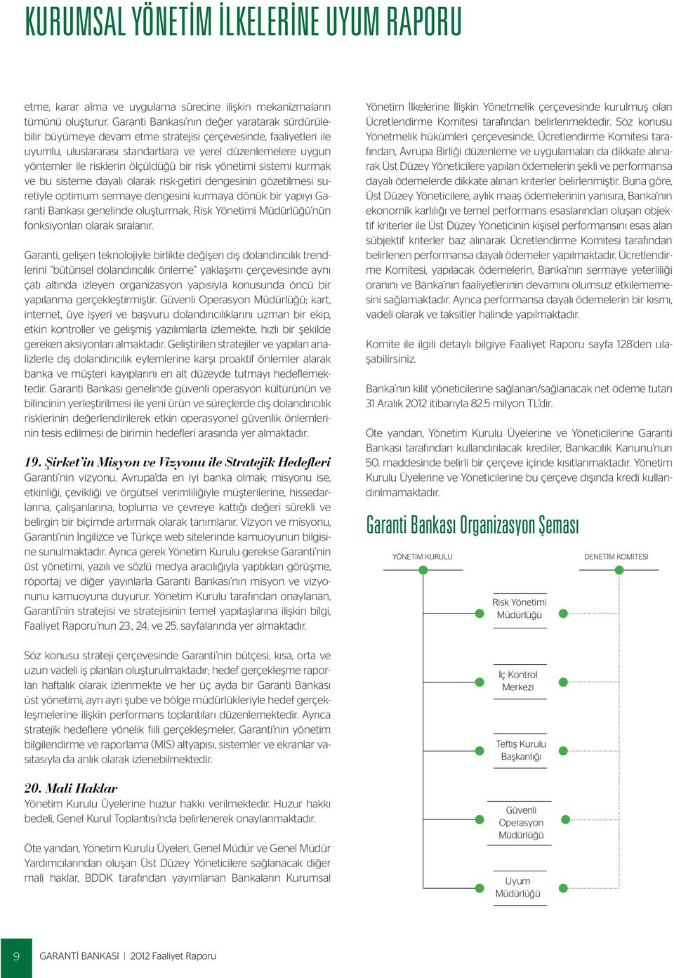 ölçüldüğü bir risk yönetimi sistemi kurmak ve bu sisteme dayalı olarak risk-getiri dengesinin gözetilmesi suretiyle optimum sermaye dengesini kurmaya dönük bir yapıyı Garanti Bankası genelinde