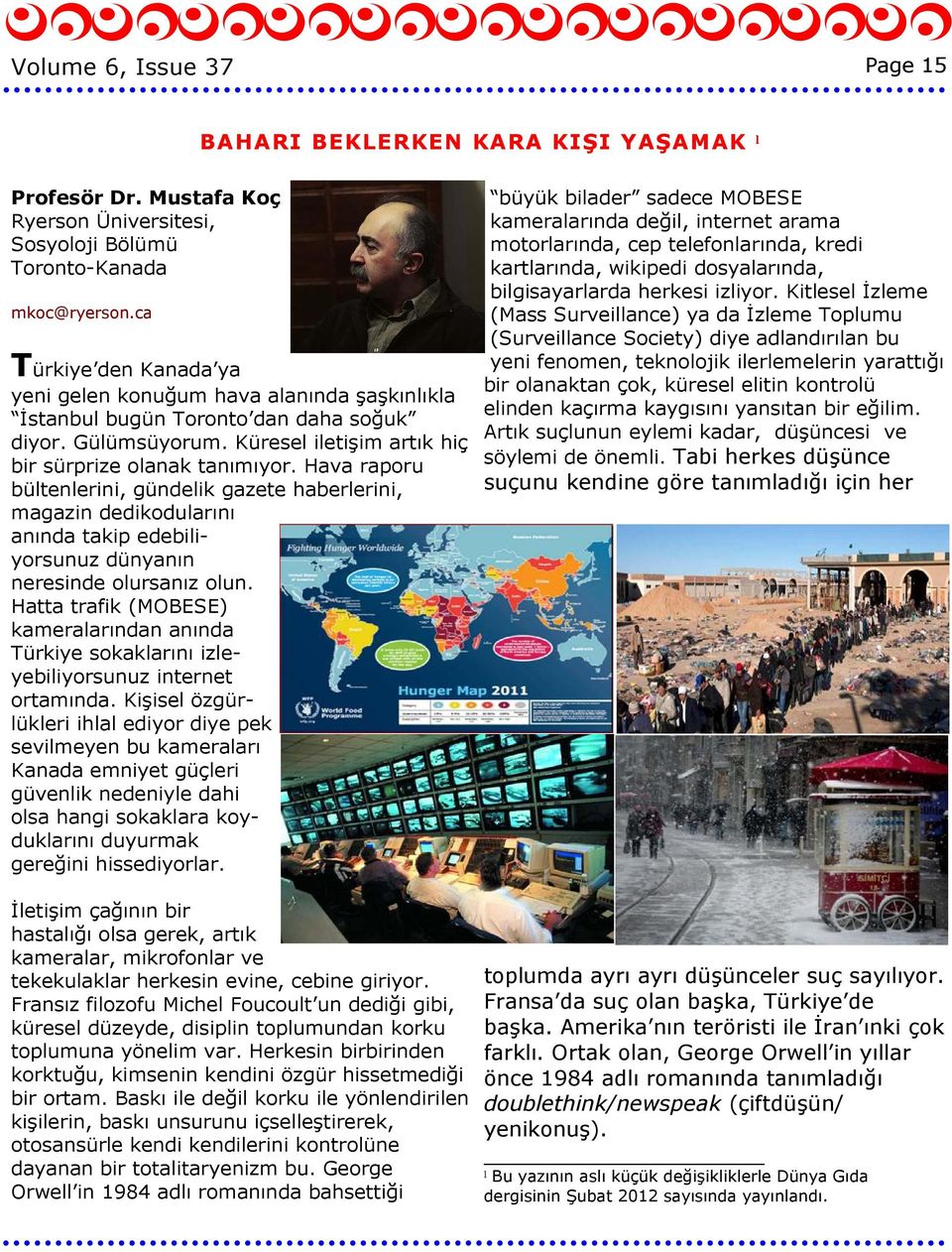 Hava raporu bültenlerini, gündelik gazete haberlerini, magazin dedikodularını anında takip edebiliyorsunuz dünyanın neresinde olursanız olun.