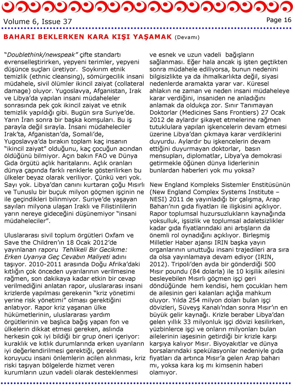 Yugoslavya, Afganistan, Irak ve Libya da yapılan insani müdaheleler sonrasında pek çok ikincil zaiyat ve etnik temizlik yapıldığı gibi. Bugün sıra Suriye de. Yarın Đran sonra bir başka komşuları.