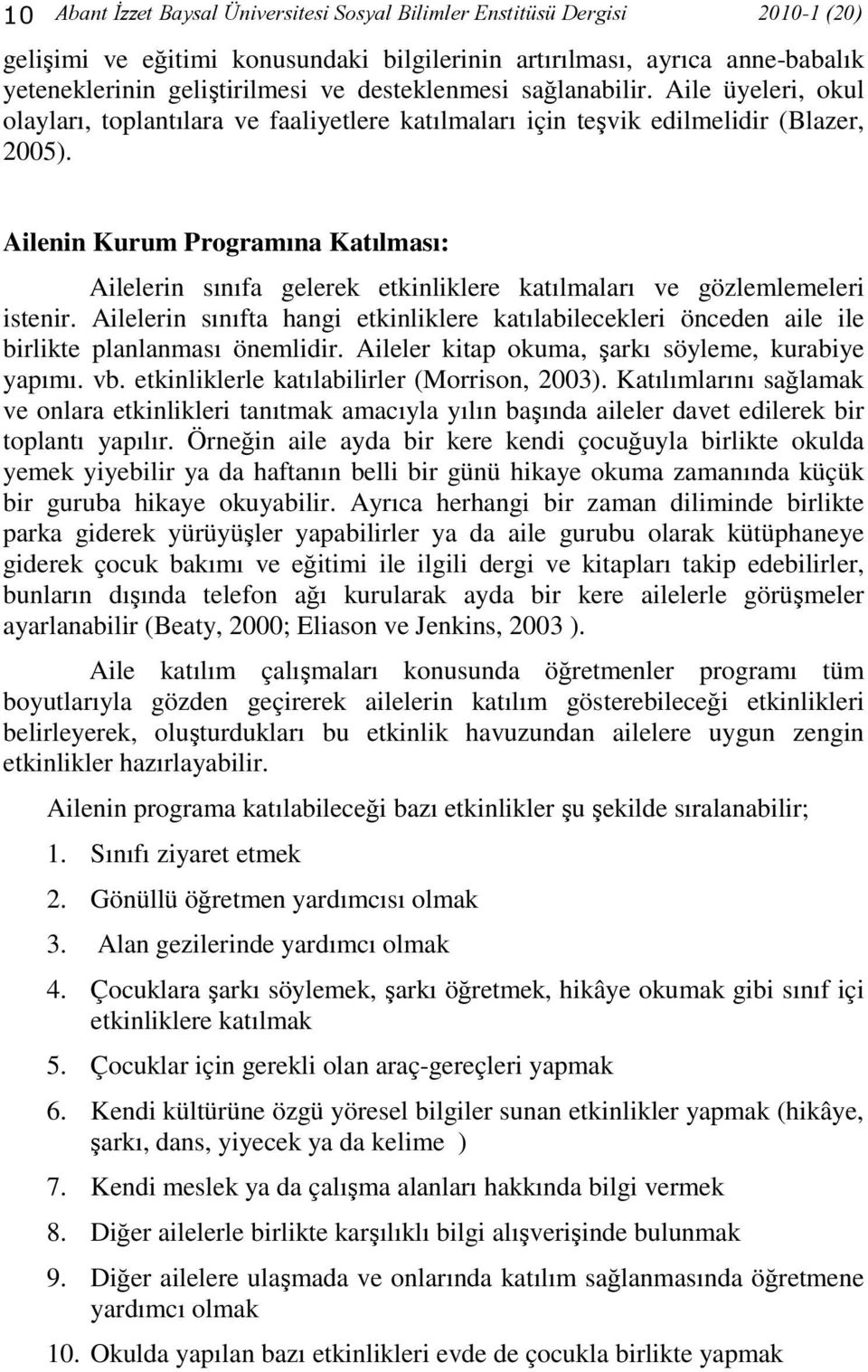 Ailenin Kurum Programına Katılması: Ailelerin sınıfa gelerek etkinliklere katılmaları ve gözlemlemeleri istenir.