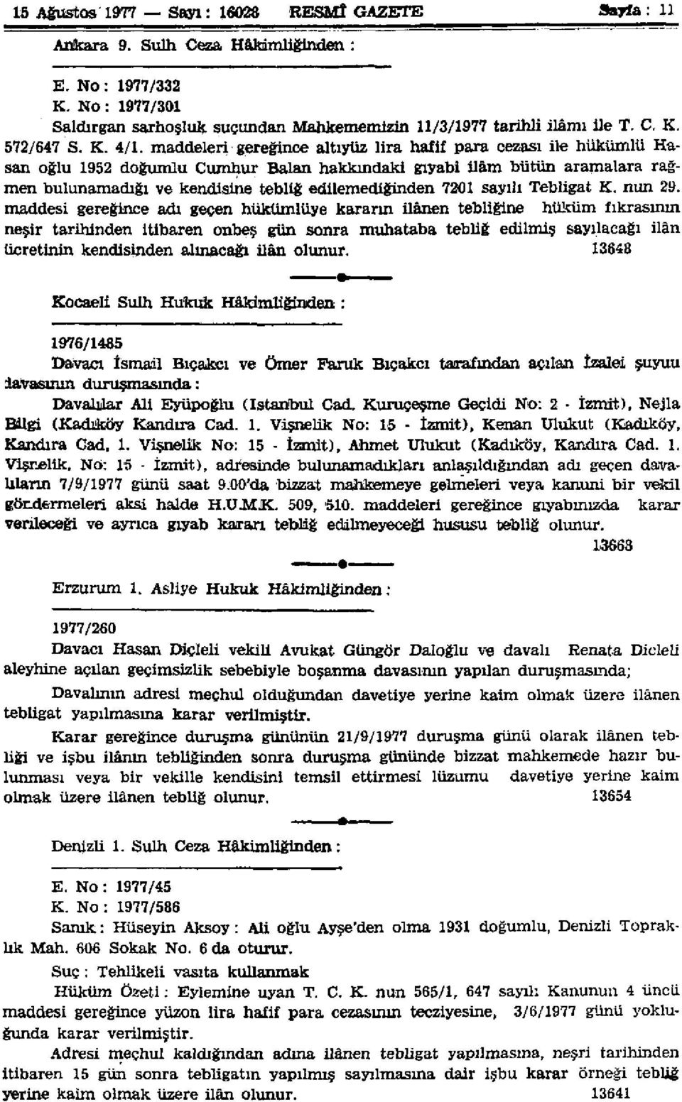 maddeleri gereğince altıyüz lira hafif para cezası ile hükümlü Hasan oğlu 195 doğumlu Cumhur Balan hakkındaki gıyabî ilâm bütün aramalara rağmen bulunamadığı ve kendisine tebliğ edilemediğinden 701