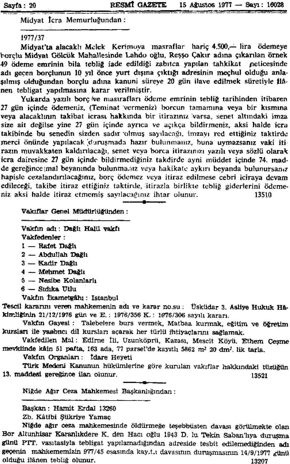 10 yıl önce yurt dışına çıktığı adresinin meçhul olduğu anlaşılmış olduğundan borçlu adına kanuni süreye 0 gün ilave edilmek suretiyle flânen tebligat yapılmasına karar verilmiştir.