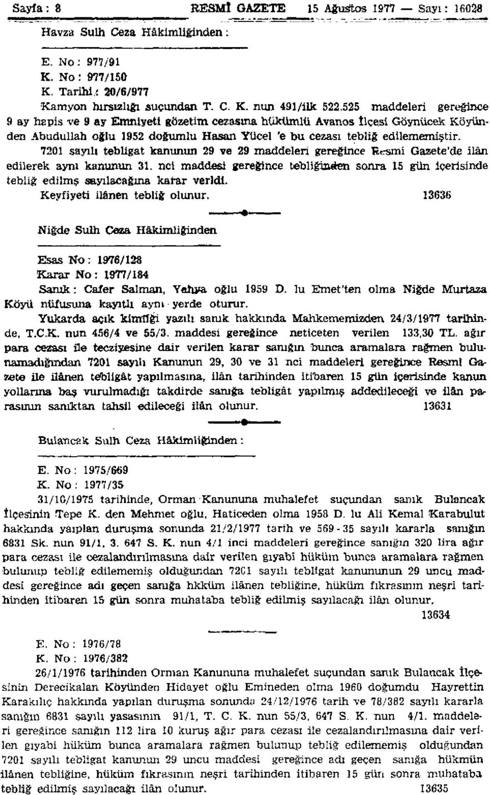 701 sayılı tebligat kanunun 9 ve 9 maddeleri gereğince Resmi Gazete'de ilân edilerek aynı kanunun 31. nci maddesi gereğince tebliğinden sonra 15 gün içerisinde tebliğ edilmş sayılacağına karar verldi.