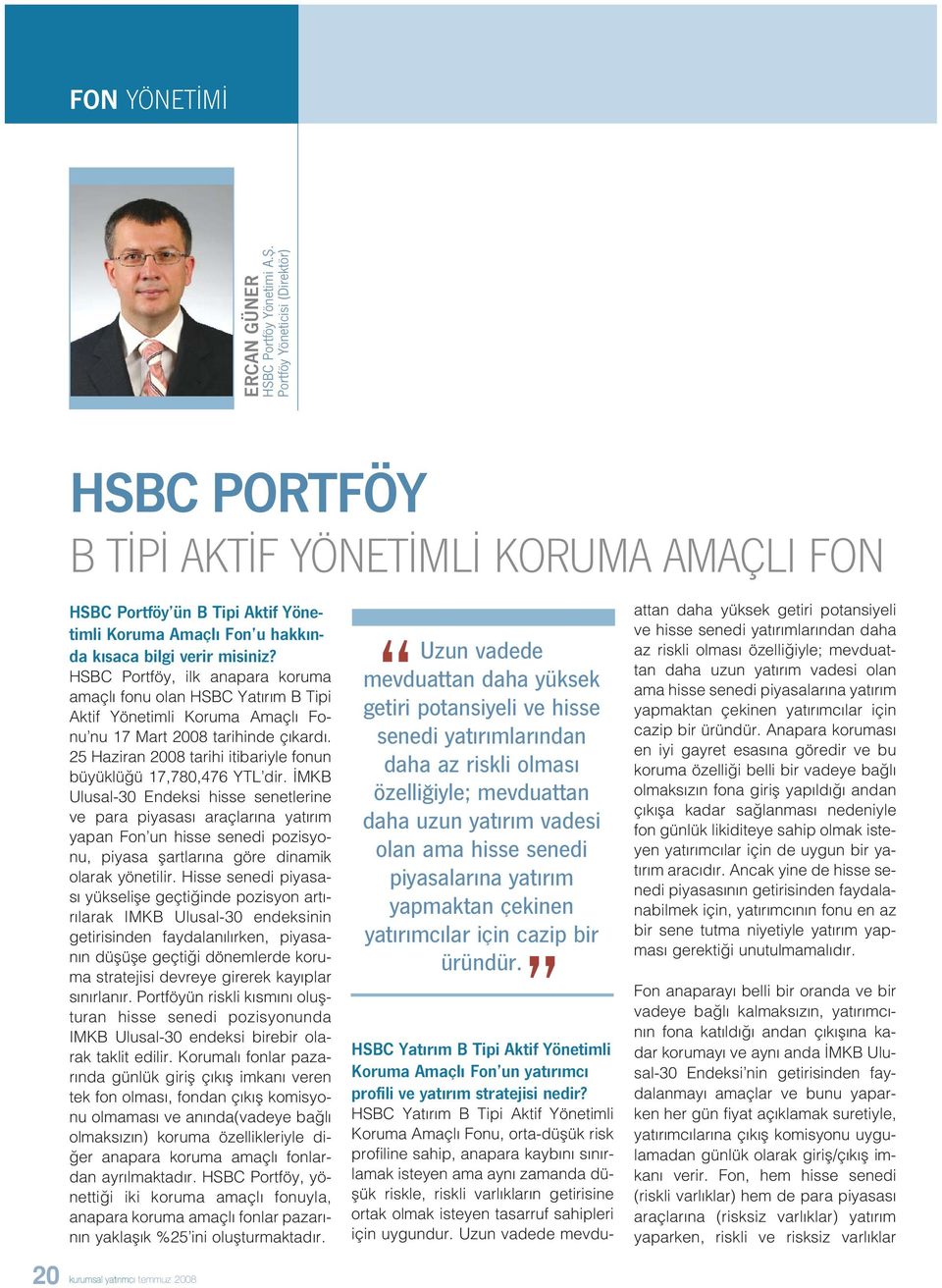 HSBC Portföy, ilk anapara koruma amaçl fonu olan HSBC Yat r m B Tipi Aktif Yönetimli Koruma Amaçl Fonu nu 17 Mart 2008 tarihinde ç kard.