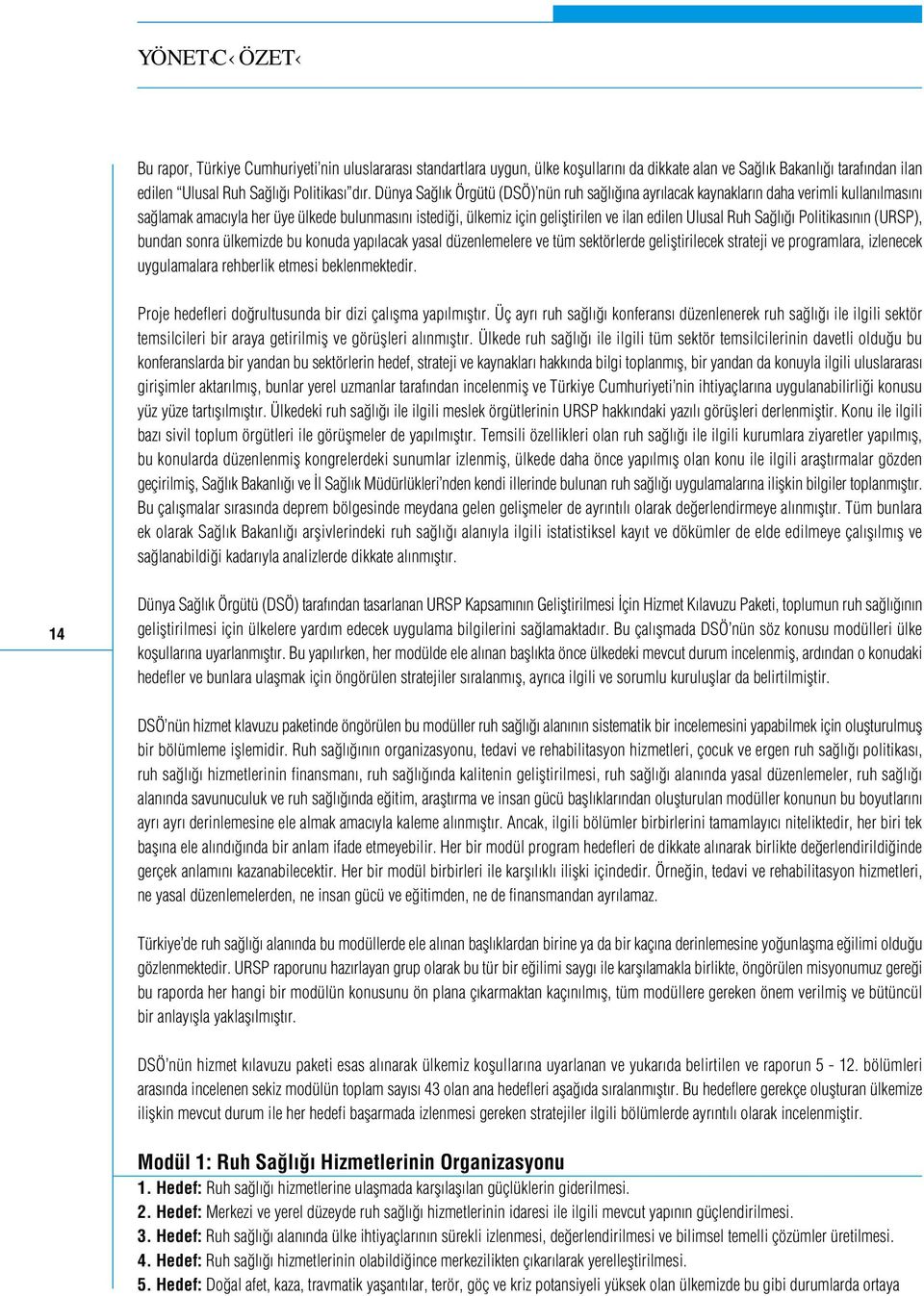 Sa l Politikas n n (URSP), bundan sonra ülkemizde bu konuda yap lacak yasal düzenlemelere ve tüm sektörlerde gelifltirilecek strateji ve programlara, izlenecek uygulamalara rehberlik etmesi