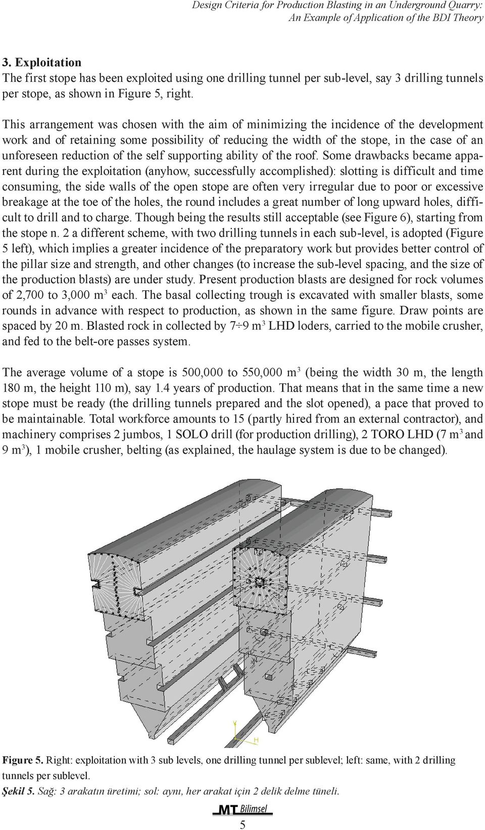 This arrangement was chosen with the aim of minimizing the incidence of the development work and of retaining some possibility of reducing the width of the stope, in the case of an unforeseen