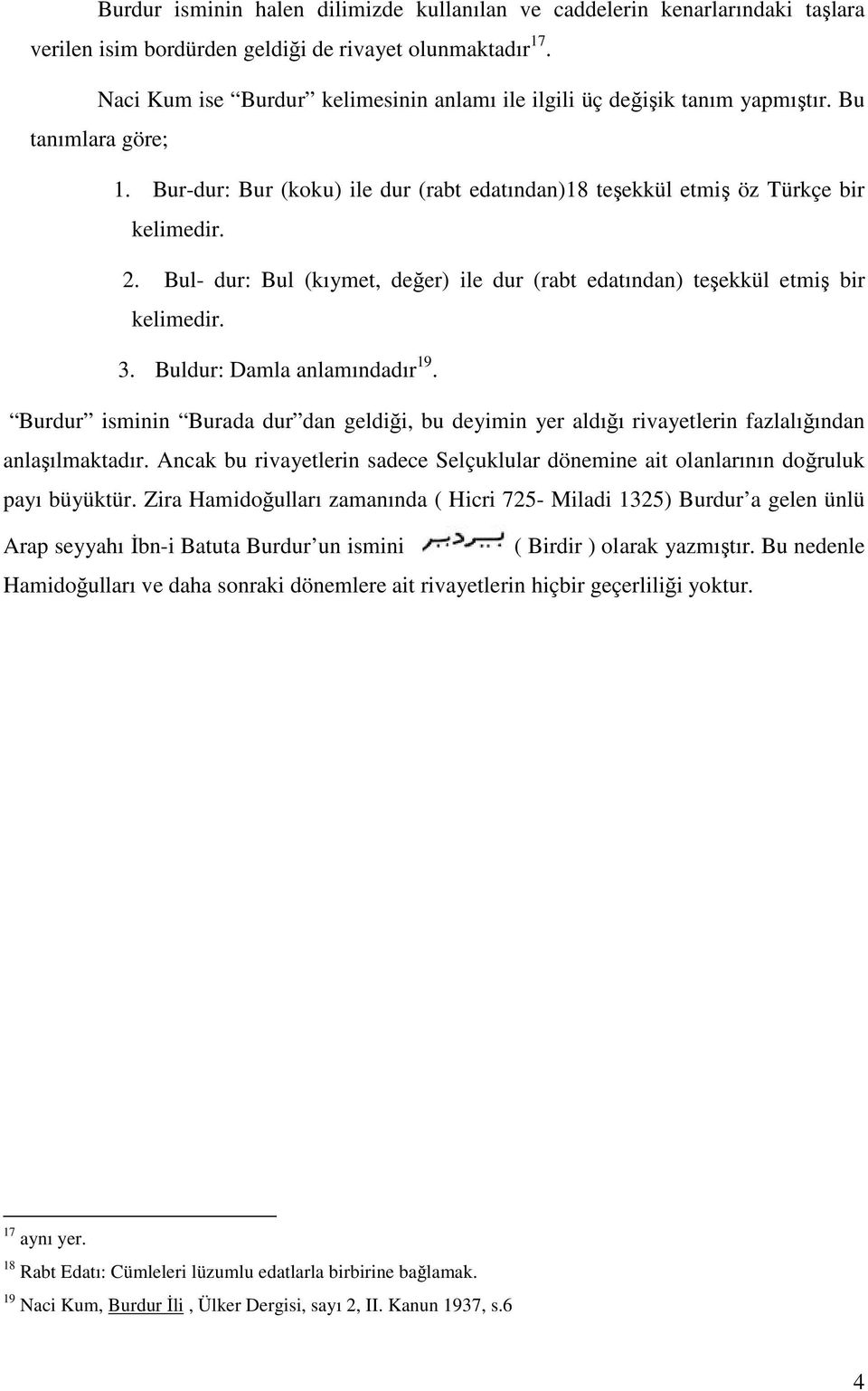 Bul- dur: Bul (kıymet, değer) ile dur (rabt edatından) teşekkül etmiş bir kelimedir. 3. Buldur: Damla anlamındadır 19.