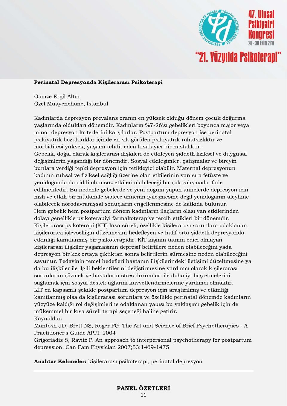 Postpartum depresyon ise perinatal psikiyatrik bozukluklar içinde en sık görülen psikiyatrik rahatsızlıktır ve morbiditesi yüksek, yaşamı tehdit eden kısıtlayıcı bir hastalıktır.