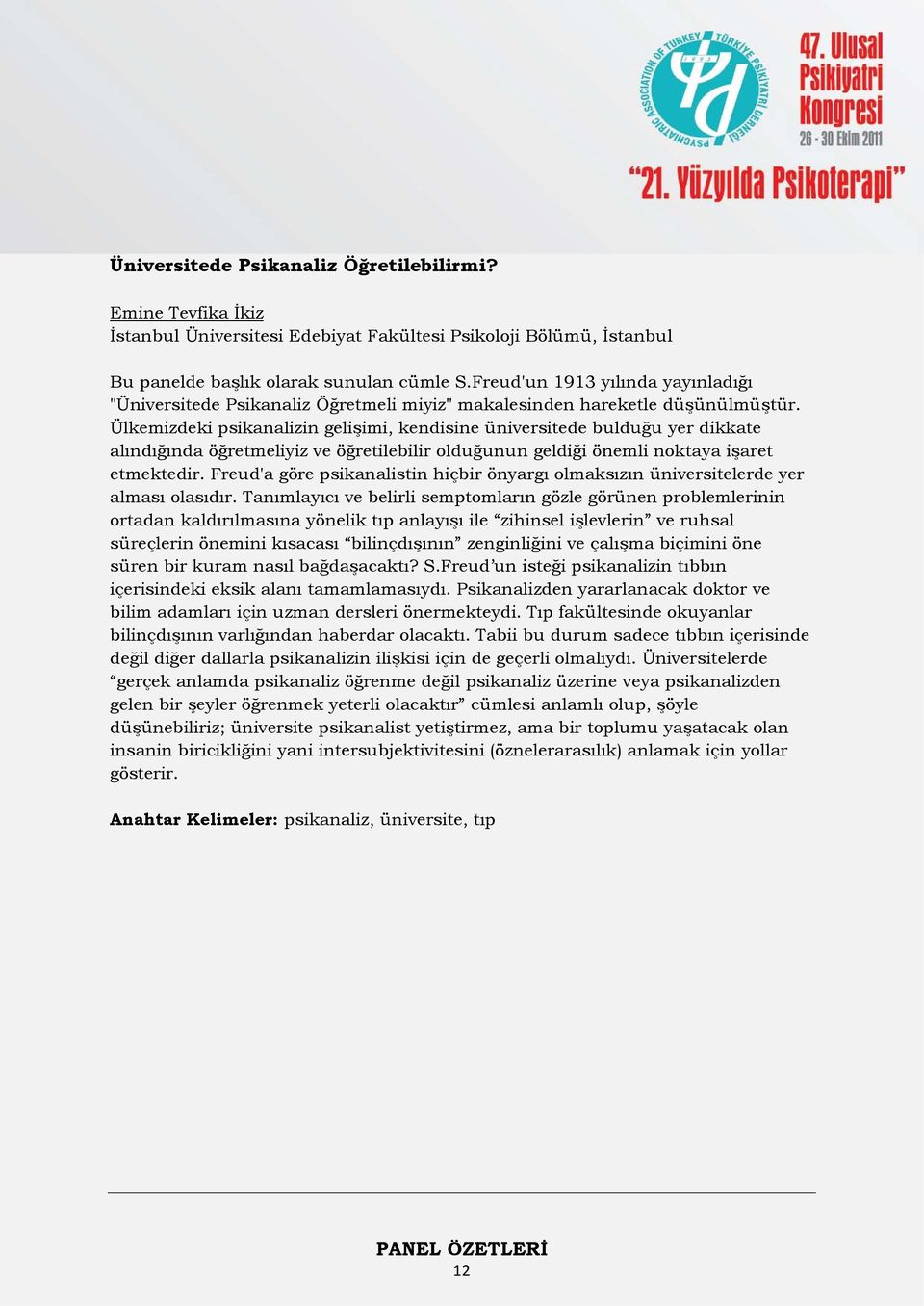 Ülkemizdeki psikanalizin gelişimi, kendisine üniversitede bulduğu yer dikkate alındığında öğretmeliyiz ve öğretilebilir olduğunun geldiği önemli noktaya işaret etmektedir.