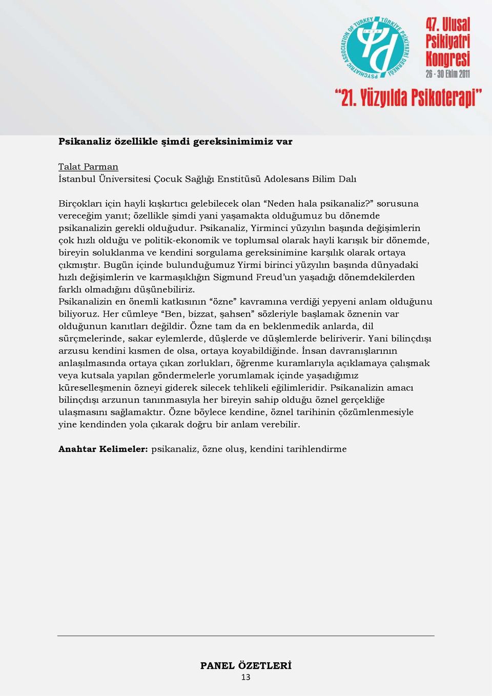 Psikanaliz, Yirminci yüzyılın başında değişimlerin çok hızlı olduğu ve politik-ekonomik ve toplumsal olarak hayli karışık bir dönemde, bireyin soluklanma ve kendini sorgulama gereksinimine karşılık