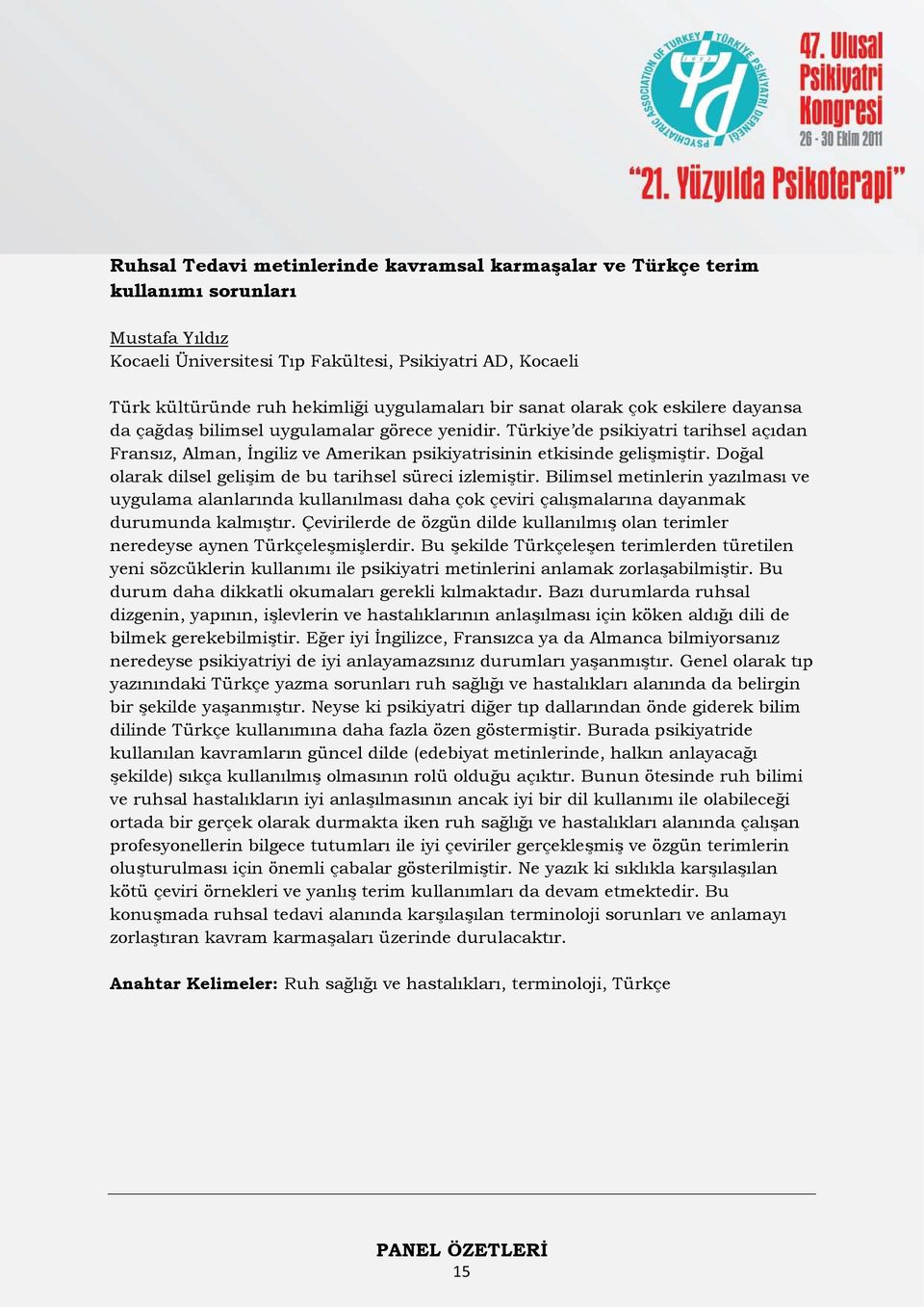 Türkiye de psikiyatri tarihsel açıdan Fransız, Alman, İngiliz ve Amerikan psikiyatrisinin etkisinde gelişmiştir. Doğal olarak dilsel gelişim de bu tarihsel süreci izlemiştir.