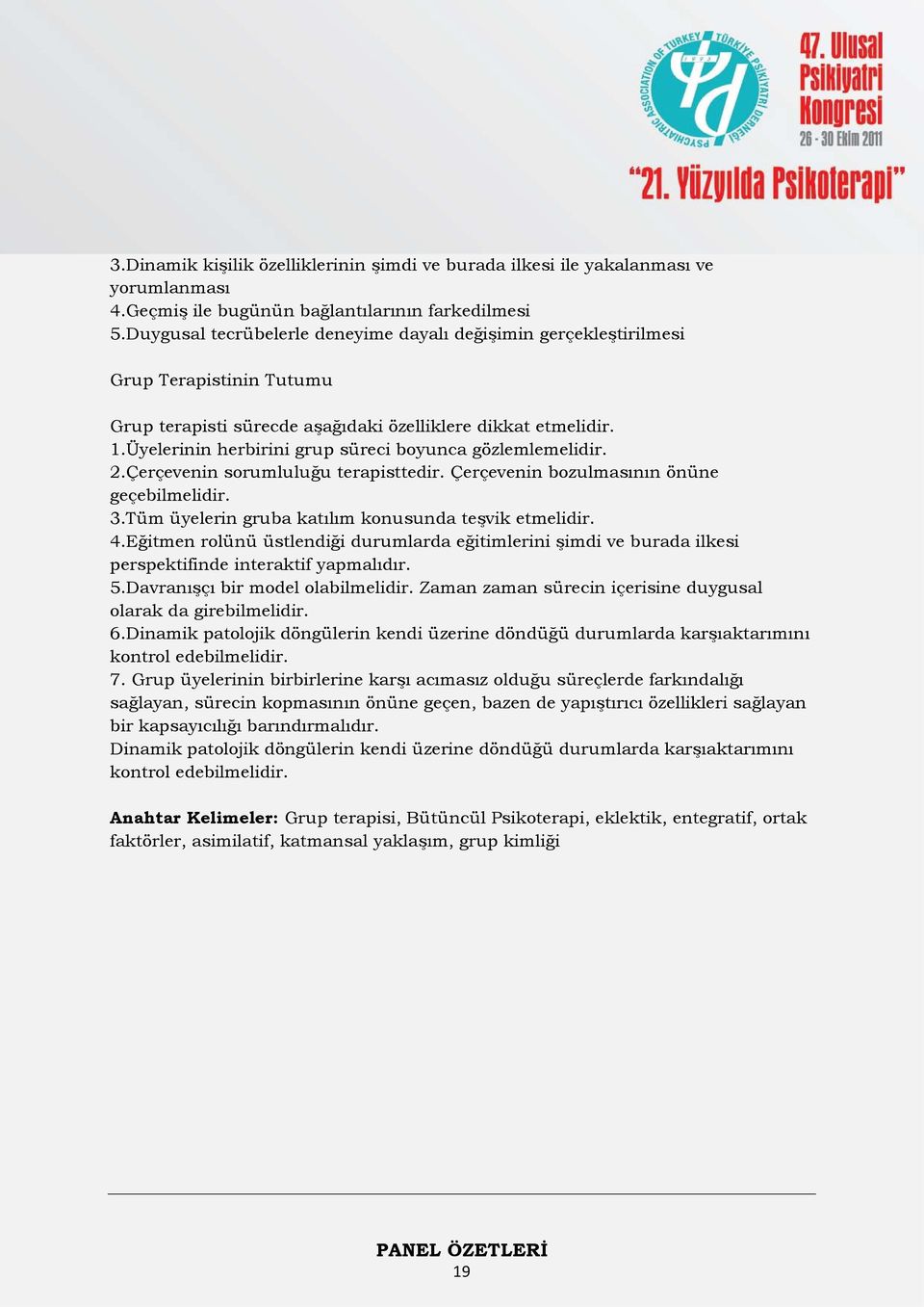 Üyelerinin herbirini grup süreci boyunca gözlemlemelidir. 2.Çerçevenin sorumluluğu terapisttedir. Çerçevenin bozulmasının önüne geçebilmelidir. 3.Tüm üyelerin gruba katılım konusunda teşvik etmelidir.