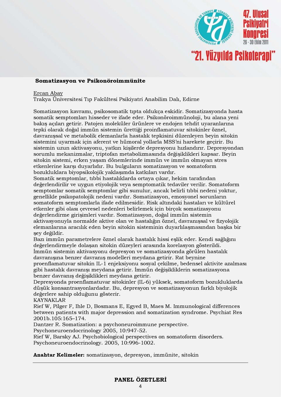 Patojen moleküler ürünlere ve endojen tehdit uyaranlarına tepki olarak doğal immün sistemin ürettiği proinflamatuvar sitokinler öznel, davranışsal ve metabolik elemanlarla hastalık tepkisini