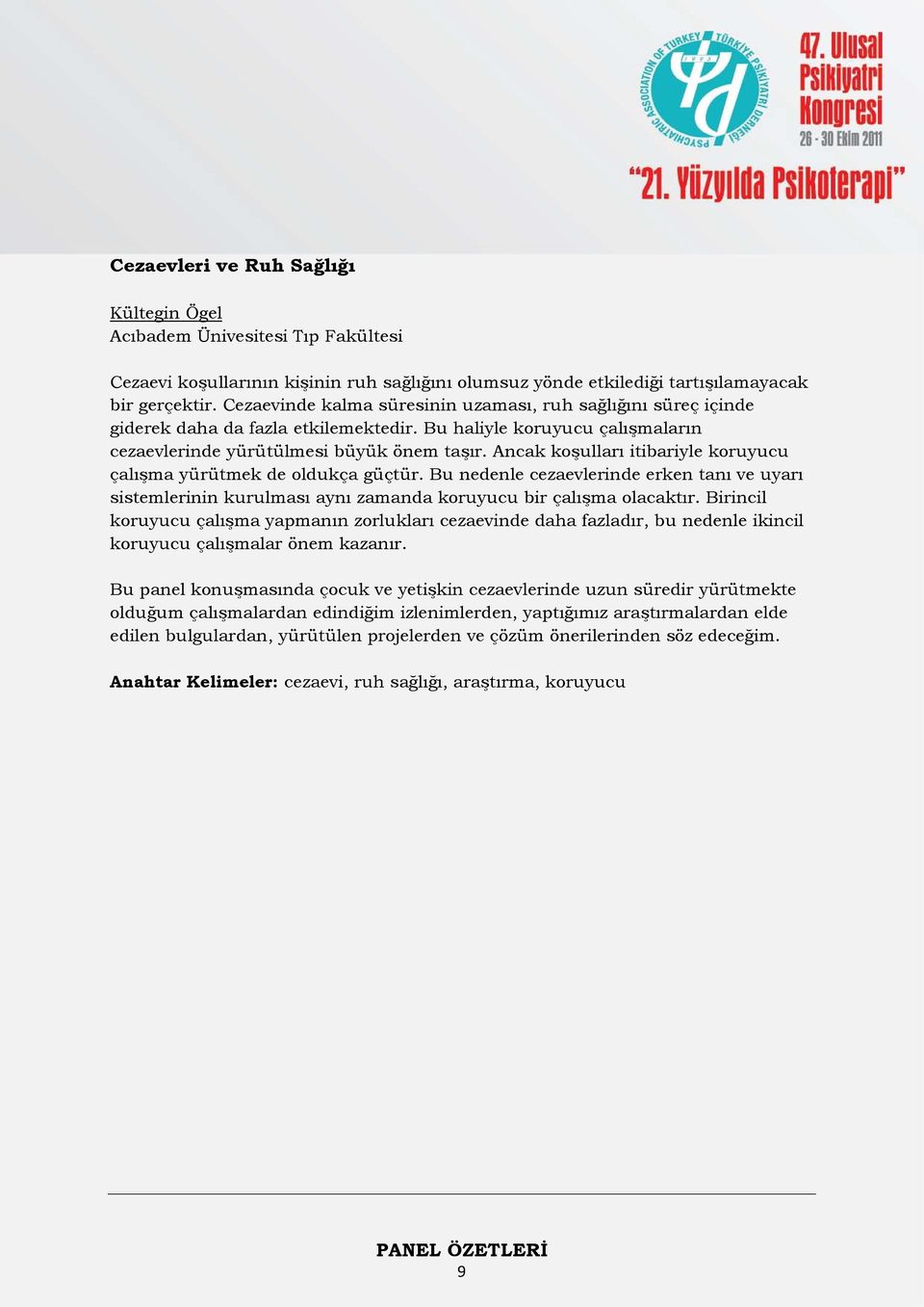 Ancak koşulları itibariyle koruyucu çalışma yürütmek de oldukça güçtür. Bu nedenle cezaevlerinde erken tanı ve uyarı sistemlerinin kurulması aynı zamanda koruyucu bir çalışma olacaktır.