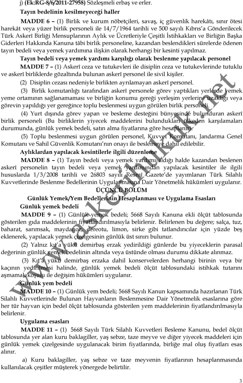 Gönderilecek Türk Askerî Birliği Mensuplarının Aylık ve Ücretleriyle Çeşitli İstihkakları ve Birliğin Başka Giderleri Hakkında Kanuna tâbi birlik personeline, kazandan beslendikleri sürelerde ödenen