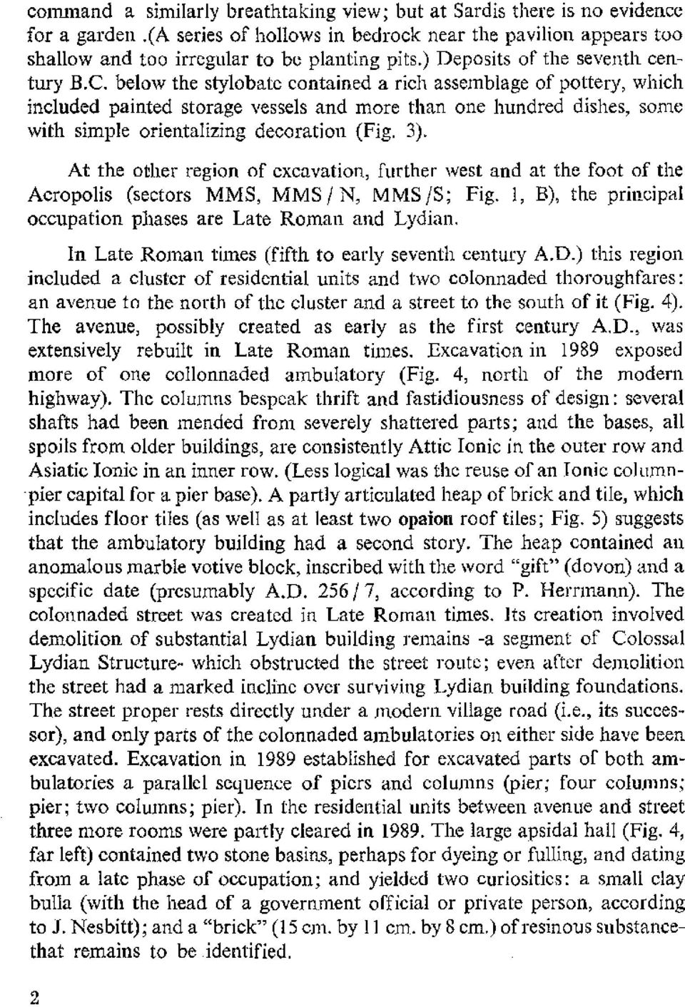 below the stylobate contained a rich assemblage of pottery, which included painted storage vessels and more than one hundred dishes, sorne with simple orientalizing decoration (Fig, 3).