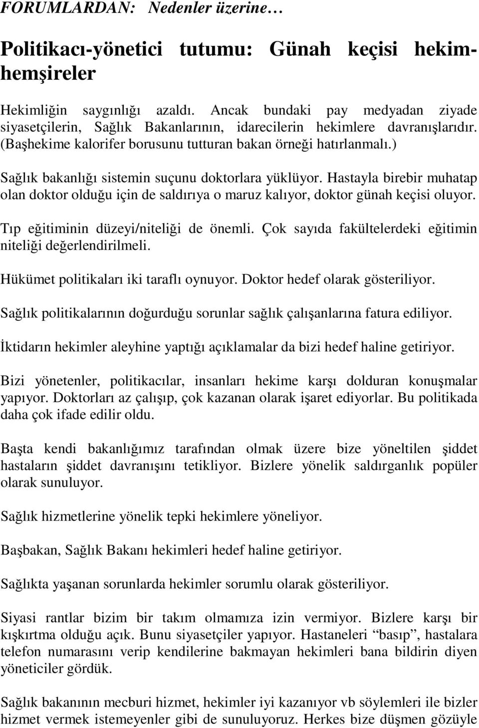 ) Sağlık bakanlığı sistemin suçunu doktorlara yüklüyor. Hastayla birebir muhatap olan doktor olduğu için de saldırıya o maruz kalıyor, doktor günah keçisi oluyor.