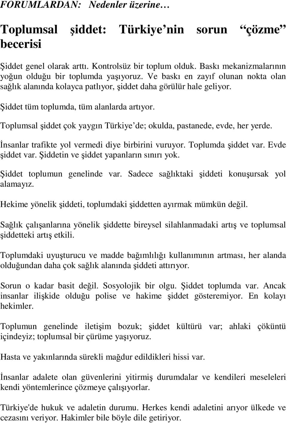 Toplumsal şiddet çok yaygın Türkiye de; okulda, pastanede, evde, her yerde. İnsanlar trafikte yol vermedi diye birbirini vuruyor. Toplumda şiddet var. Evde şiddet var.