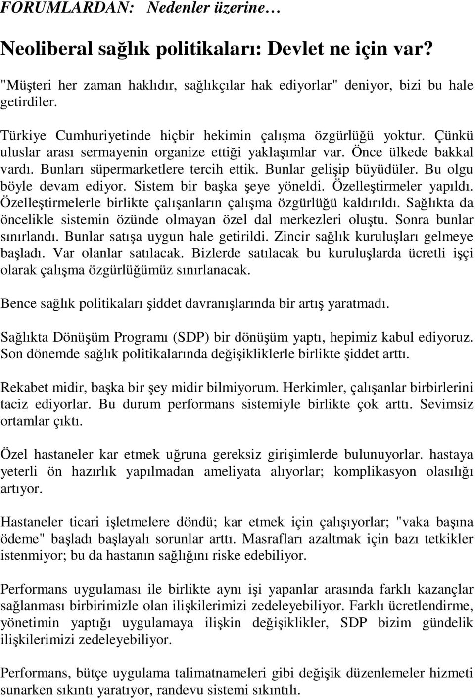 Bunlar gelişip büyüdüler. Bu olgu böyle devam ediyor. Sistem bir başka şeye yöneldi. Özelleştirmeler yapıldı. Özelleştirmelerle birlikte çalışanların çalışma özgürlüğü kaldırıldı.