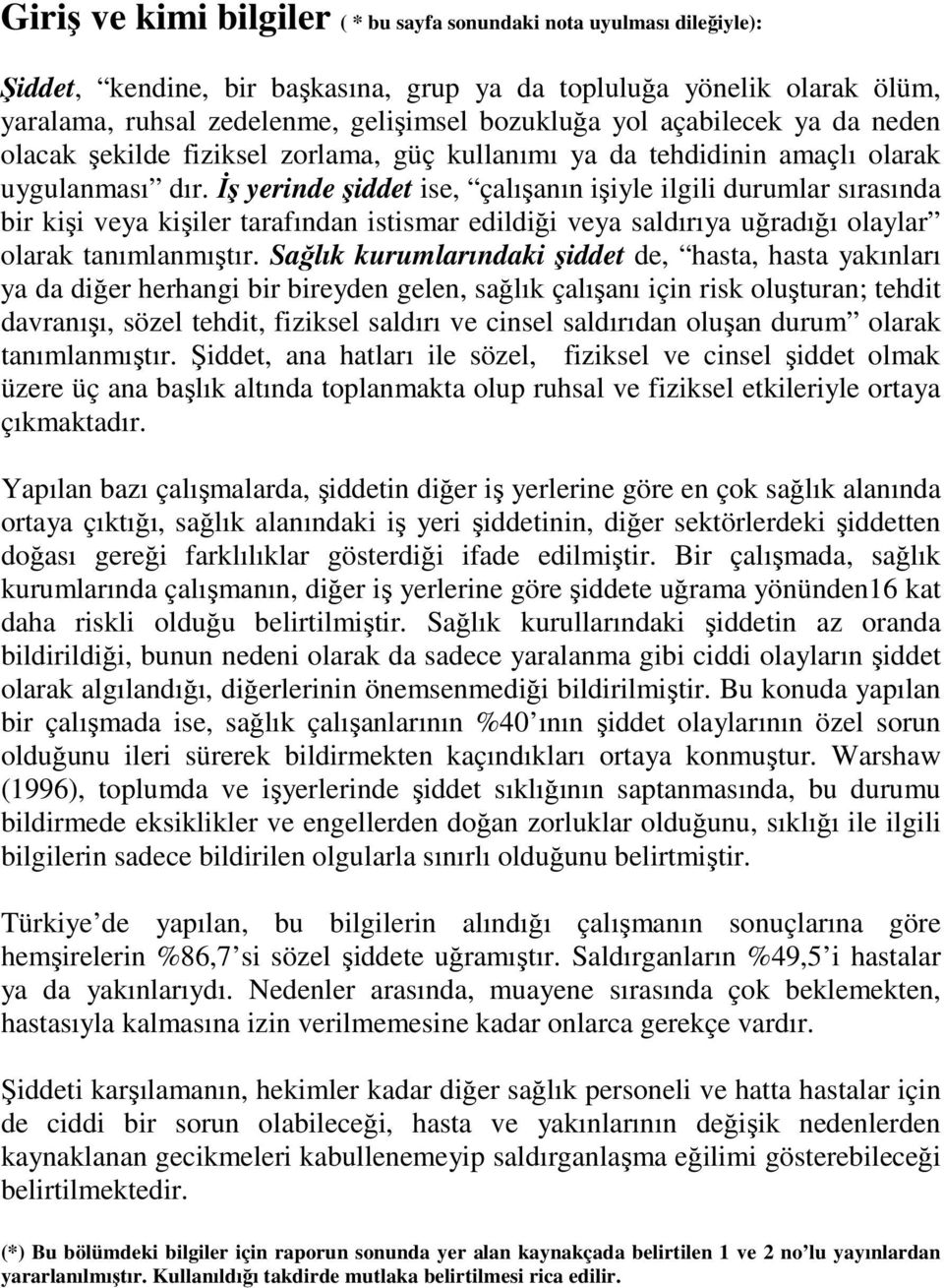 İş yerinde şiddet ise, çalışanın işiyle ilgili durumlar sırasında bir kişi veya kişiler tarafından istismar edildiği veya saldırıya uğradığı olaylar olarak tanımlanmıştır.