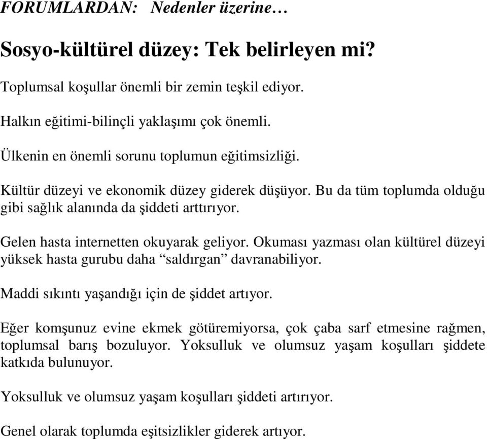 Gelen hasta internetten okuyarak geliyor. Okuması yazması olan kültürel düzeyi yüksek hasta gurubu daha saldırgan davranabiliyor. Maddi sıkıntı yaşandığı için de şiddet artıyor.