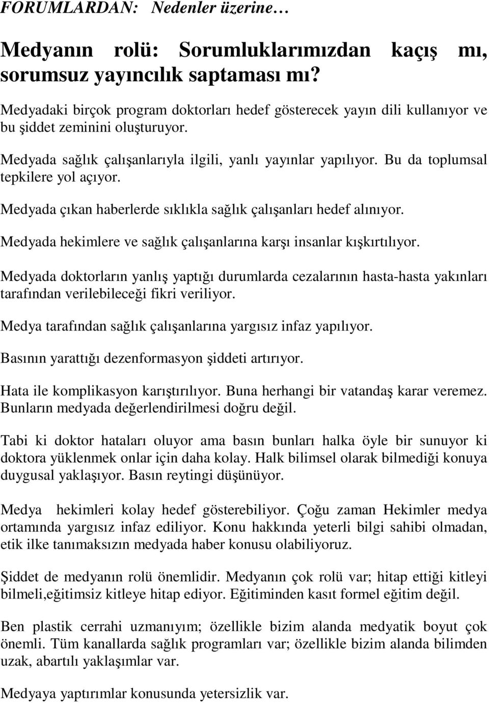 Bu da toplumsal tepkilere yol açıyor. Medyada çıkan haberlerde sıklıkla sağlık çalışanları hedef alınıyor. Medyada hekimlere ve sağlık çalışanlarına karşı insanlar kışkırtılıyor.