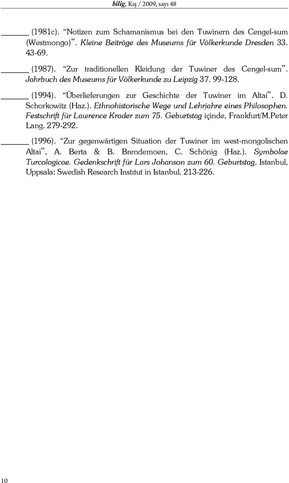 ). Ethnohistorische Wege und Lehrjahre eines Philosophen. Festschrift für Lawrence Krader zum 75. Geburtstag içinde, Frankfurt/M.Peter Lang. 279-292. (1996).
